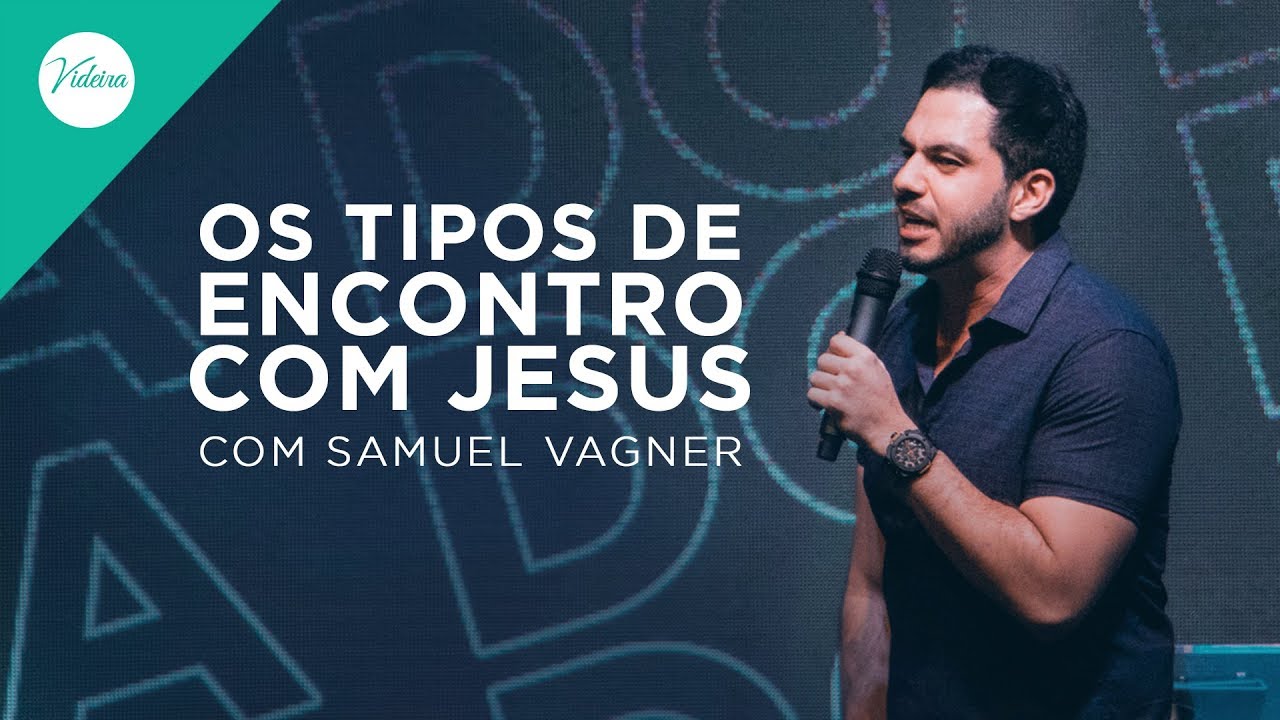 Tipos de Encontro com Jesus com Samuel Vagner (08.11.17)