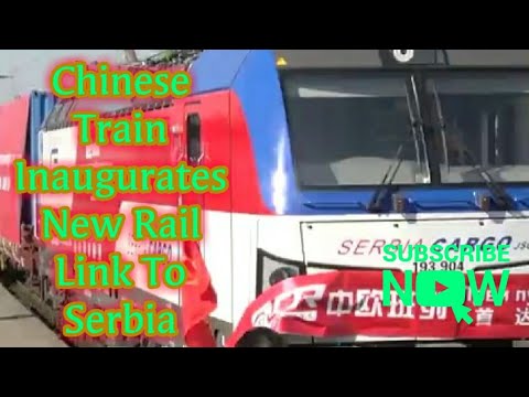 Chinese Train Inaugurates New Rail Link To Serbia