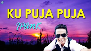 Download lagu IPANK - KU PUJA PUJA [LIRIK] LAGU SLOW ROCK TERBAIK mp3