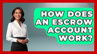 How Does An Escrow Account Work - Ask Your Bank Teller