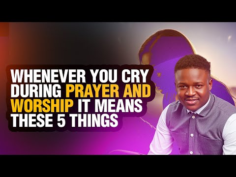 Whenever You Cry During Worship or Prayers It Means These 5 Things | Joshua Generation