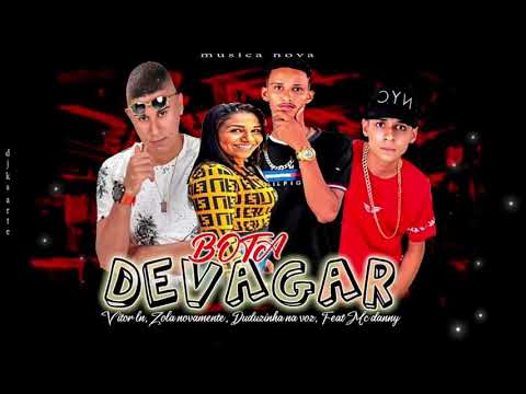 ZOLA NOVAMENTE, DUDUZINHO NA VOZ,VITOR LN, FEAT MC DANNY - BOTA DEVAGAR