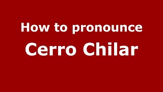 How to pronounce Cerro Chilar