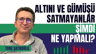 Altın ve Gümüşü Satmayanlar Şimdi Ne Yapmalı?