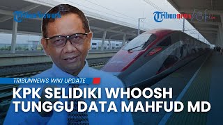 KPK USUT DUGAAN MARK UP PROYEK WHOOSH, Mahfud Md Diminta Buka Data & Informasi