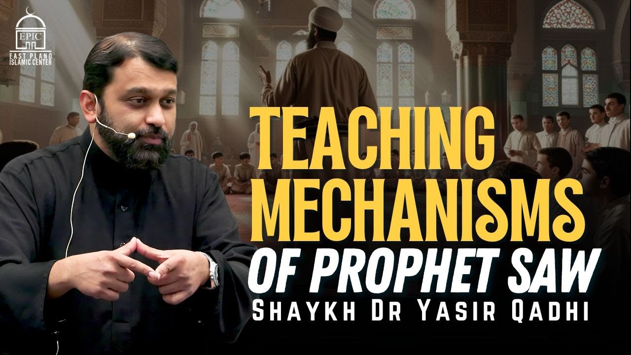 Teaching Mechanisms of Prophet SAW | Shaykh Dr. Yasir Qadhi | EPIC Masjid