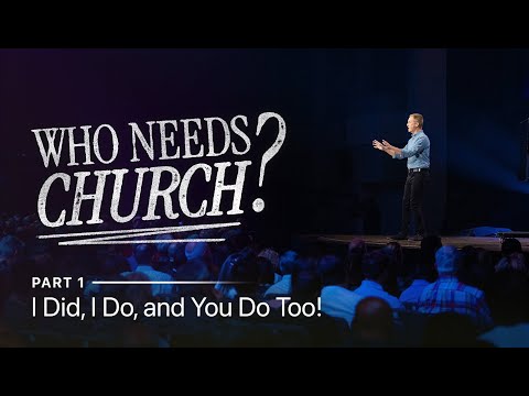 Who Needs Church? | Part 1 | I Did, I Do, and You Do Too!