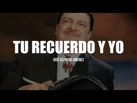 José Alfredo Jimenez - Tu Recuerdo Y Yo (LETRA)