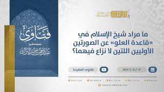 ما مراد شيخ الإسلام في "قاعدة العلو" عن الصورتين الأوليين اللتين لا نزاع فيهما؟ -الشيخ البراك(13151) image