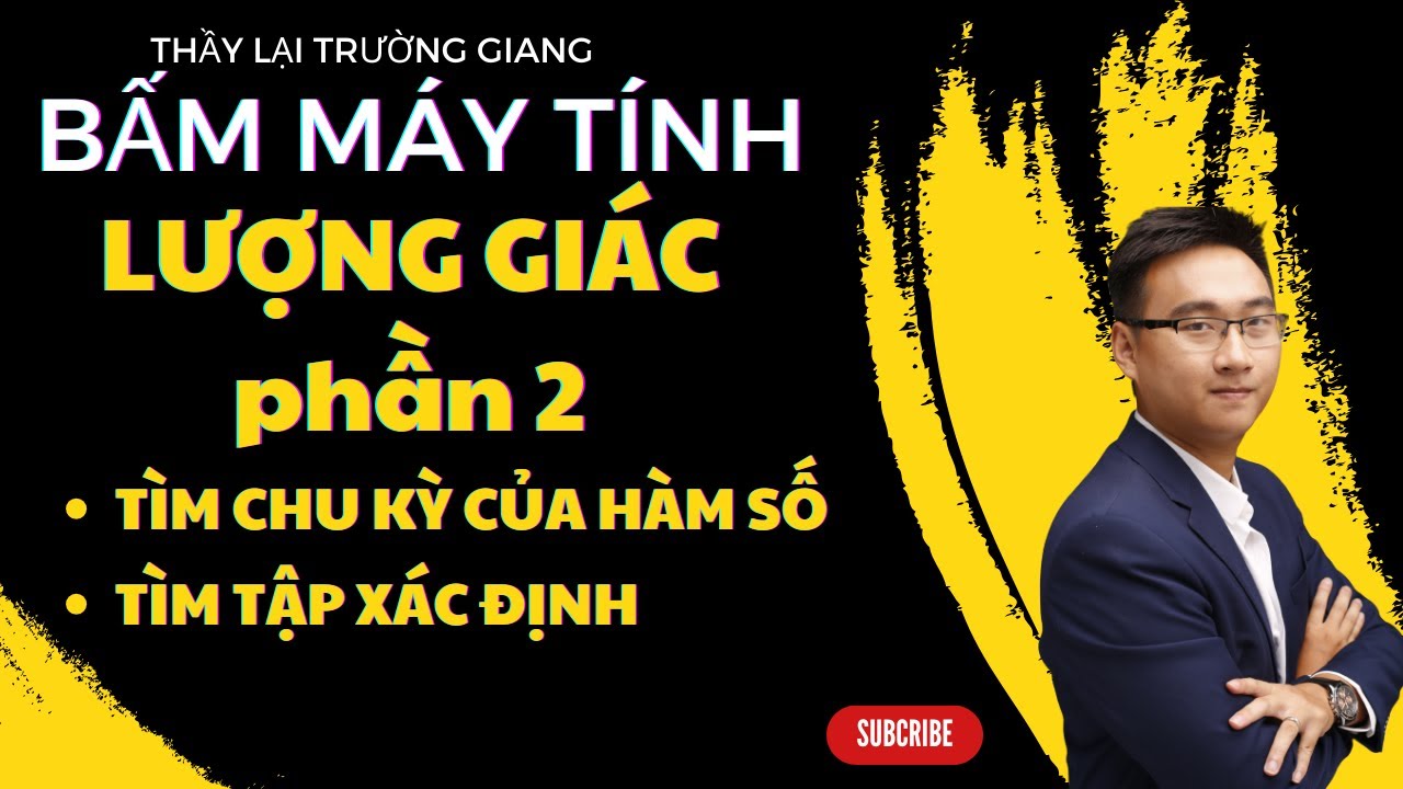 BẤM MÁY TÍNH LƯỢNG GIÁC PHẦN 2 (DẠNG TÌM CHU KỲ, TẬP XÁC ĐỊNH)