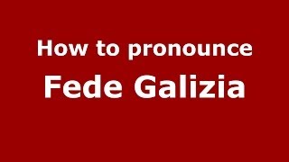How to pronounce Fede Galizia