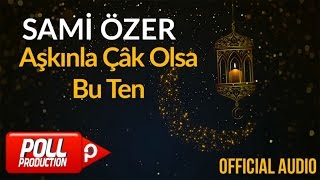 Sami Özer - Aşkınla Çâk Olsa Bu Ten ( Official Audio )
