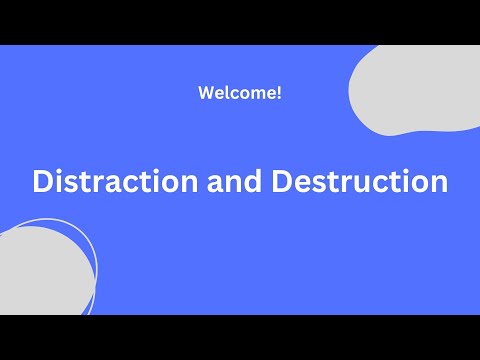 Distraction and Destruction