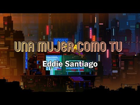 UNA MUJER COMO TU - Eddie Santiago /Letra/Salsa/Cali