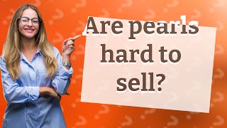 Are pearls hard to sell?