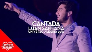 Luan Santana - Cantada (Universo Alegria 2015)