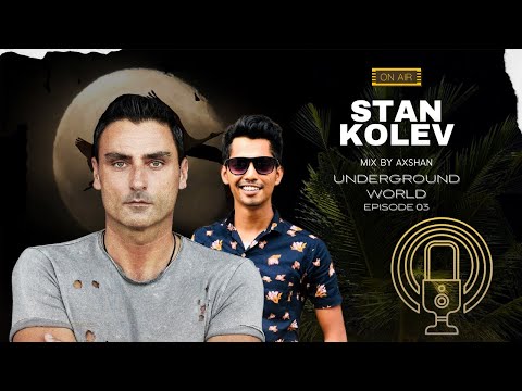 STAN KOLEV MIX BY AXSHAN  [ UNDERGROUND WORLD EPISODE 03 ]