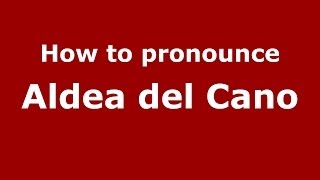 How to pronounce Aldea Del Cano