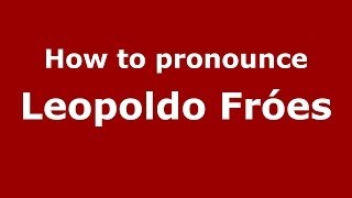 How to pronounce Leopoldo Fróes