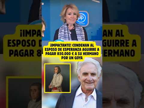 🚨😱¡IMPACTANTE! Condenan al ESPOSO de ESPERANZA AGUIRRE a pagar 850.000 € a su HERMANO por un GOYA
