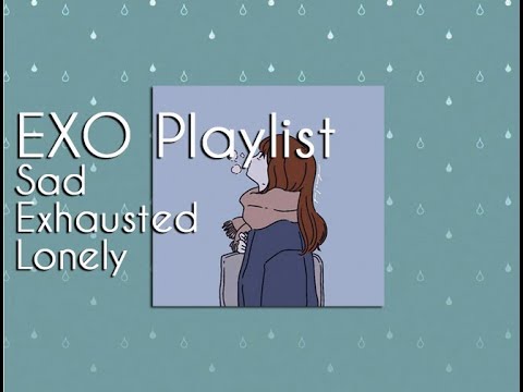 EXO Playlist - Sad, Exhausted, Lonely