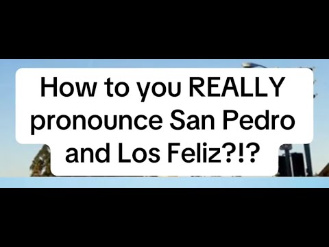 How do you REALLY Pronounce San Pedro & Los Feliz?!?