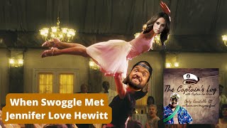 When Swoggle Met Jennifer Love Hewitt - The Captain&#39;s Log, Ep. 2