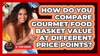 How Do You Compare Gourmet Food Basket Value At Different Pr