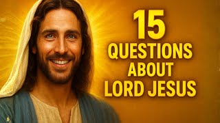 15 BIBLE QUIZ QUESTIONS LORD JESUS AND NEW TESTAMENT