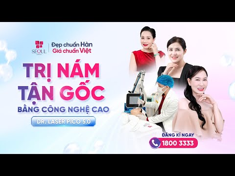 Xoá Nám Tận Gốc Sau 1 Liệu Trình Tại Thẩm Mỹ Viện Seoul Center