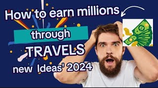 How to earn millions through travelling 2024/how to make money by travelling unique ideas 2024 🤑