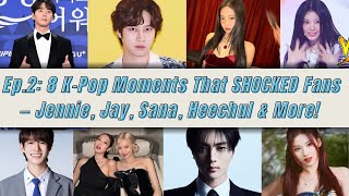 Ep.2: 8 K-Pop Moments That SHOCKED Fans — Jennie, Jay, Sana, Heechul & More!