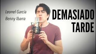 Leonel García, Benny Ibarra - Demasiado Tarde (cover)