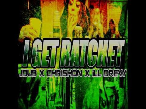 JDub - I Get Ratchet [Ft. Chrishon & iLL Drew]