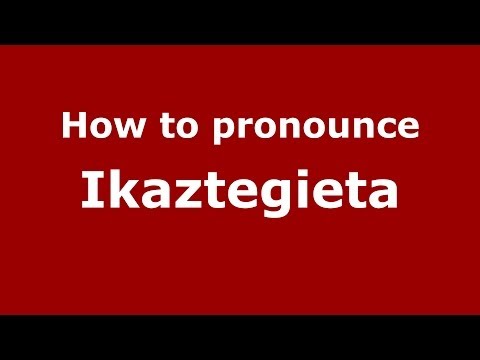 How to pronounce Ikaztegieta (Spanish/Spain) - PronounceNames.com