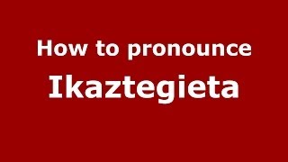 How to pronounce Ikaztegieta