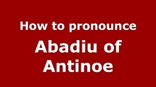 How to pronounce Abadiu Of Antinoe