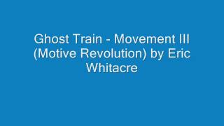 Ghost Train - Movement III (Motive Revolution) by Eric Whitacre