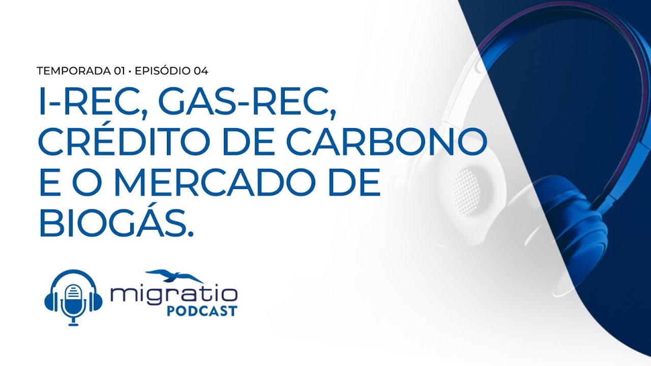 I-REC, GAS-REC, Crédito de Carbono e o Mercado de Biogás - Migratio Podcast - Temporada 1 - Eps 04