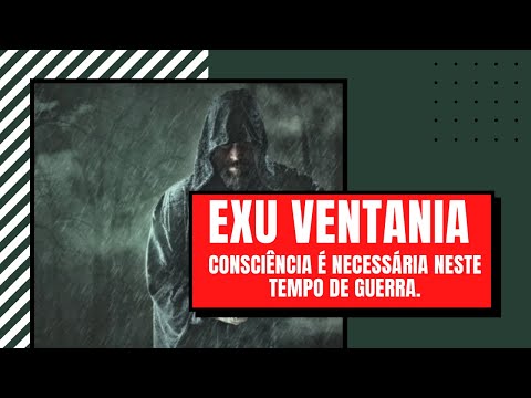 EXU VENTANIA - Consciência é necessária neste tempo de guerra.