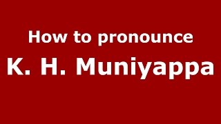 How to pronounce K. H. Muniyappa