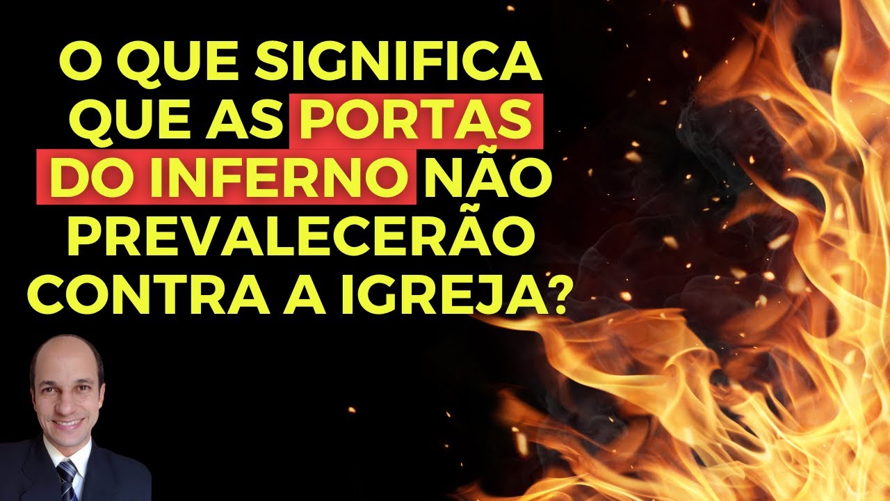 AS PORTAS DO INFERNO NÃO PREVALECERÃO CONTRA A IGREJA - O que isso significa