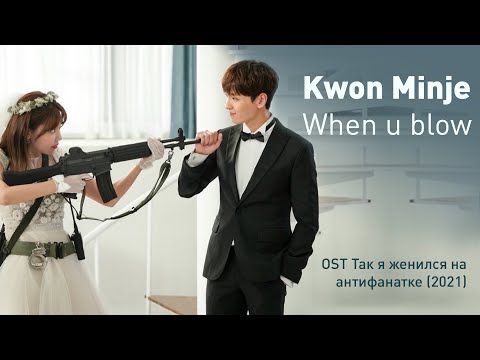 Kwon Minje - When u blow (OST Так я женился на антифанатке) (перевод на русский/кириллизация/текст)