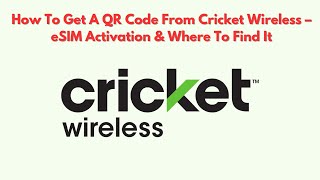How To Get A QR Code From Cricket Wireless – eSIM Activation & Where to Find It