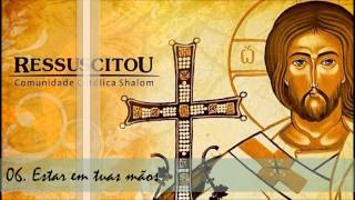 Comunidade Católica Shalom (CD Ressuscitou) 06. Estar em Tuas Mãos ヅ