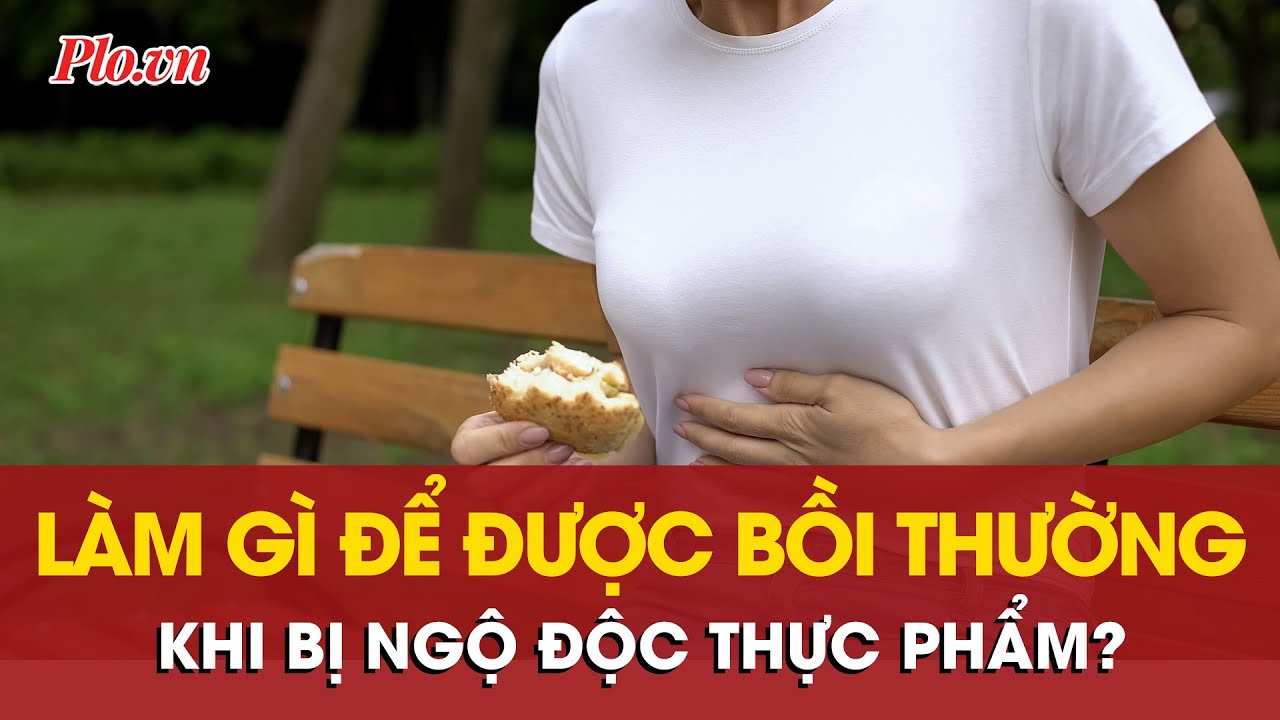 Từ hàng loạt vụ ngộ độc thực phẩm: Nạn nhân cần làm gì để được bồi thường?