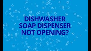 Dishwasher Soap Dispenser Not Opening? Dishwasher Troubleshooting