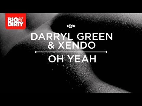Darryl Green & Xendo - Oh Yeah! [HD/HQ] [Big & Dirty Recordings]