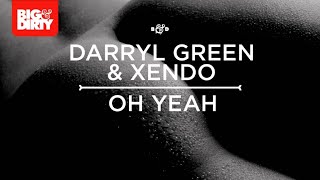Darryl Green & Xendo - Oh Yeah! [HD/HQ] [Big & Dirty Recordings]