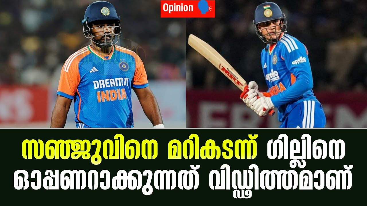 Opinion 🗣️  സഞ്ജുവിനെ മറികടന്ന് ഗില്ലിനെ ഓപ്പണറാക്കുന്ന